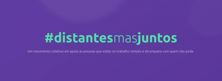 #distantesmasjuntos - Um movimento coletivo em apoio as pessoas que estão no trabalho remoto e de empatia com quem não pode
